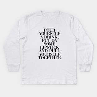 Pour yourself a drink, put on some lipstick, and pull yourself together Kids Long Sleeve T-Shirt